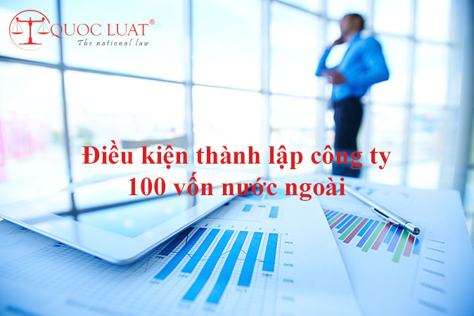 Điều kiện thành lập công ty 100 vốn nước ngoài